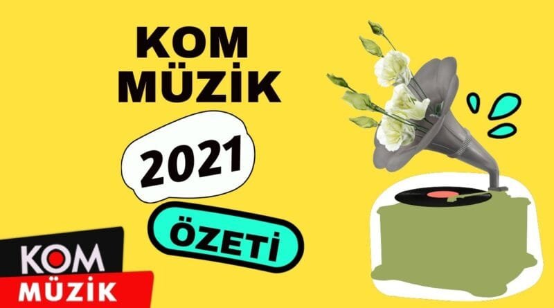 Kom Müzik 2021 Özeti - Xulaseya Kom Muzîkê ya 2021'ê