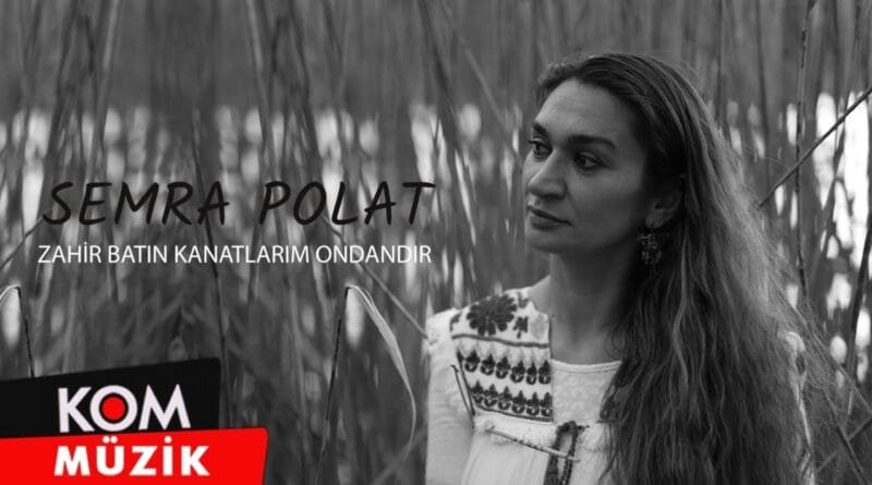 Semra Polat - Zahir Batın Kanatlarım Ondandır (2022 © Kom Müzik)