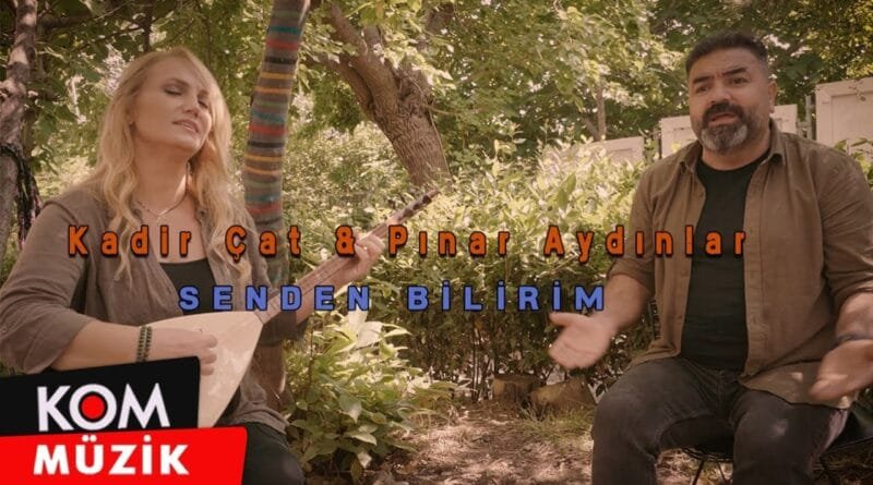 Kadir Çat & Pınar Aydınlar - Senden Bilirim  (2021 © Kom Müzik)