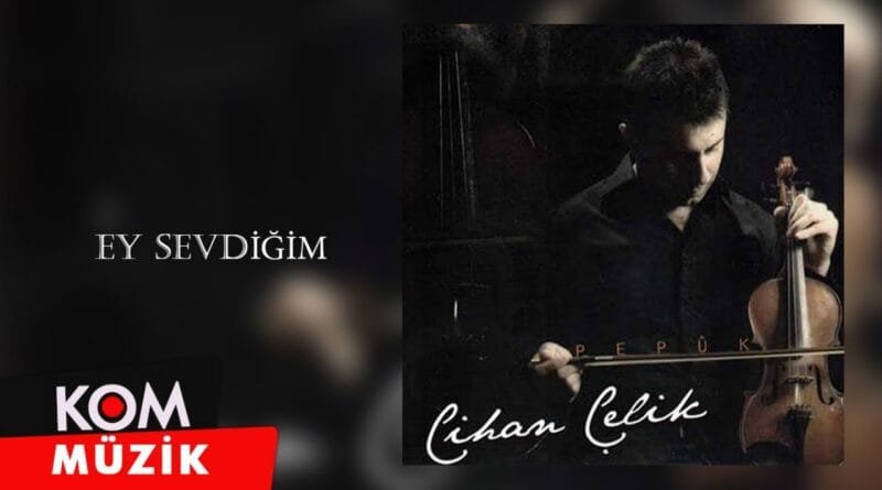 Cihan Çelik - Ey Sevdiğim (2009 © Kom Müzik)
