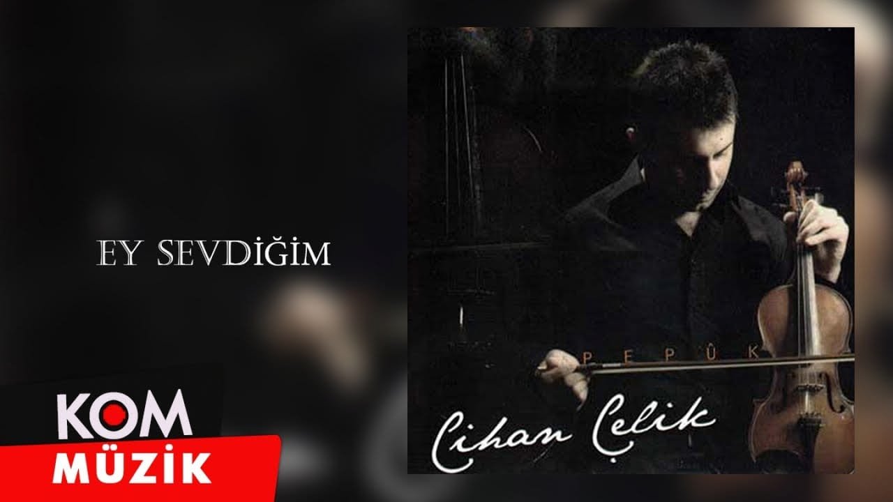 Cihan Çelik – Ey Sevdiğim (2009 © Kom Müzik)